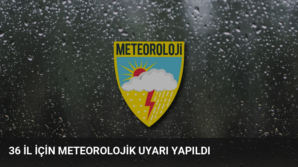 36 İl İçin Meteorolojik Uyarı Yapıldı