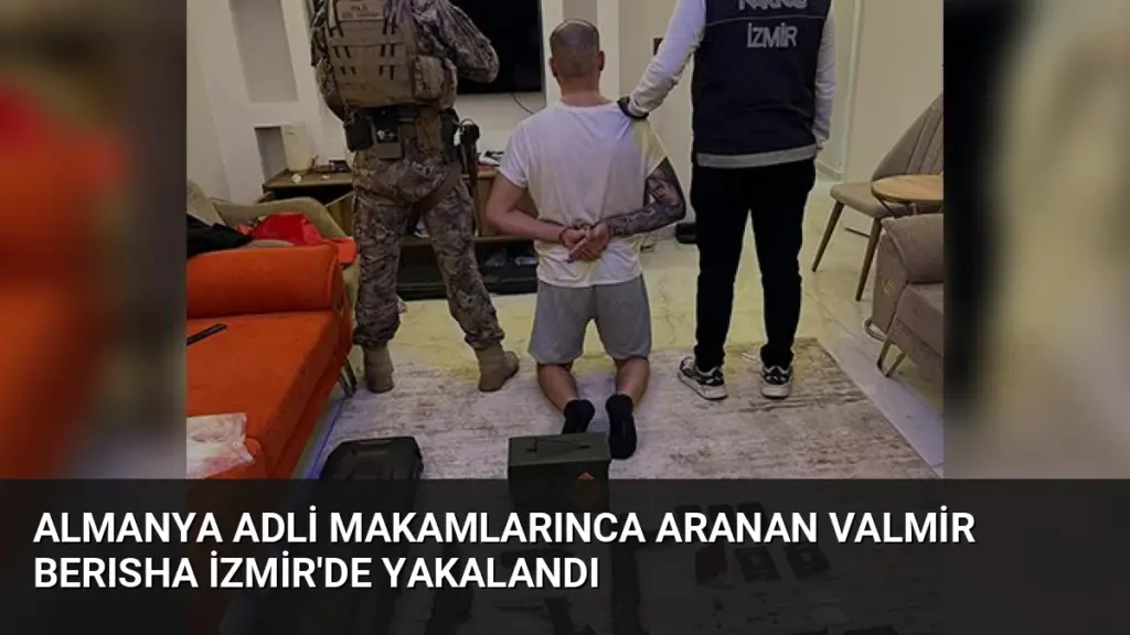 Almanya Adli Makamlarınca Aranan Valmir Berısha İzmir'de Yakalandı