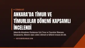Ankara’da Timur ve Timurlular Dönemi Kapsamlı İncelendi