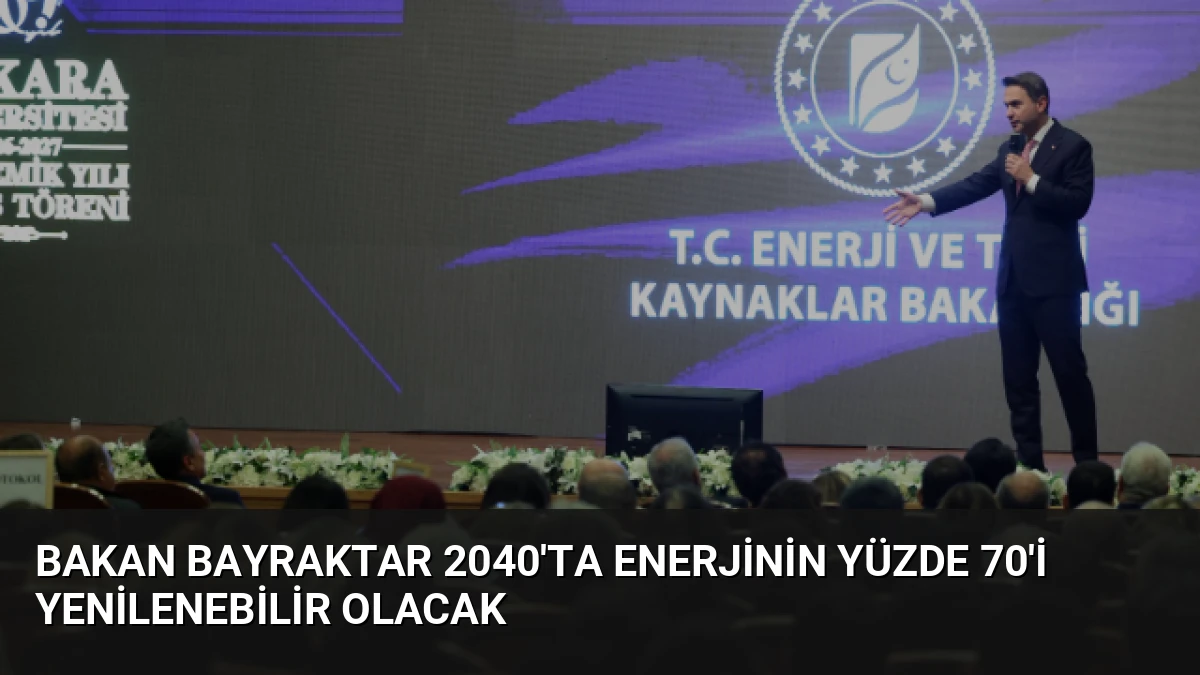Bakan Bayraktar 2040’ta Enerjinin Yüzde 70’i Yenilenebilir Olacak