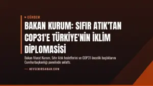 Bakan Kurum: Sıfır Atık'tan COP31'e Türkiye'nin İklim Diplomasisi