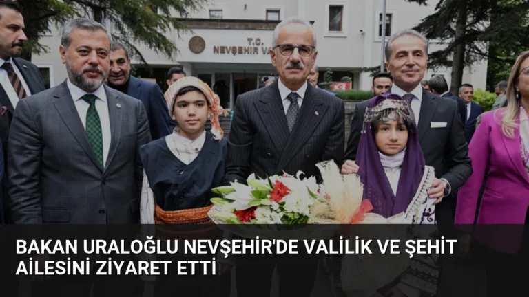 Bakan Uraloğlu Nevşehir’de Valilik ve Şehit Ailesini Ziyaret Etti
