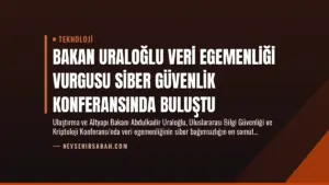 Bakan Uraloğlu Veri Egemenliği Vurgusu Siber Güvenlik Konferansında Buluştu