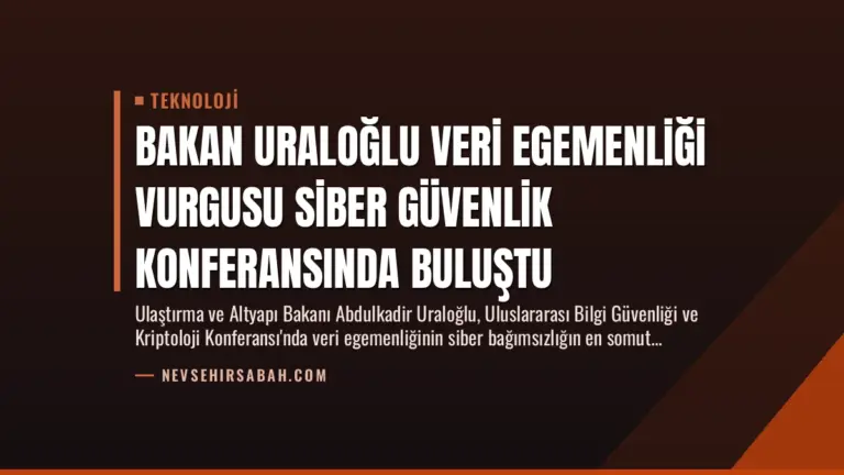 Bakan Uraloğlu Veri Egemenliği Vurgusu Siber Güvenlik Konferansında Buluştu