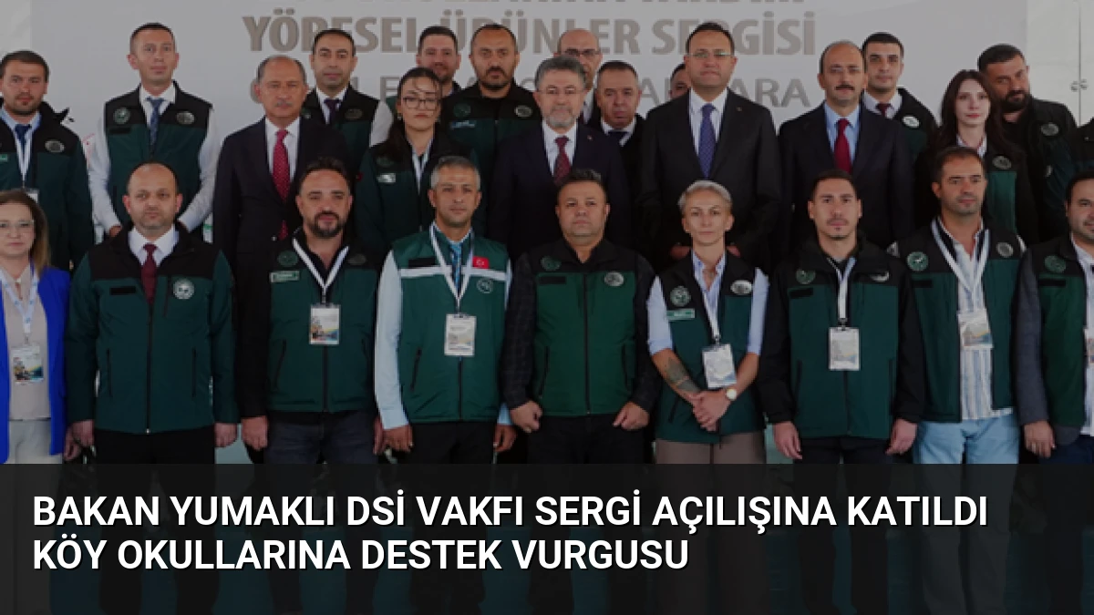 Bakan Yumaklı DSİ Vakfı Sergi Açılışına Katıldı Köy Okullarına Destek Vurgusu