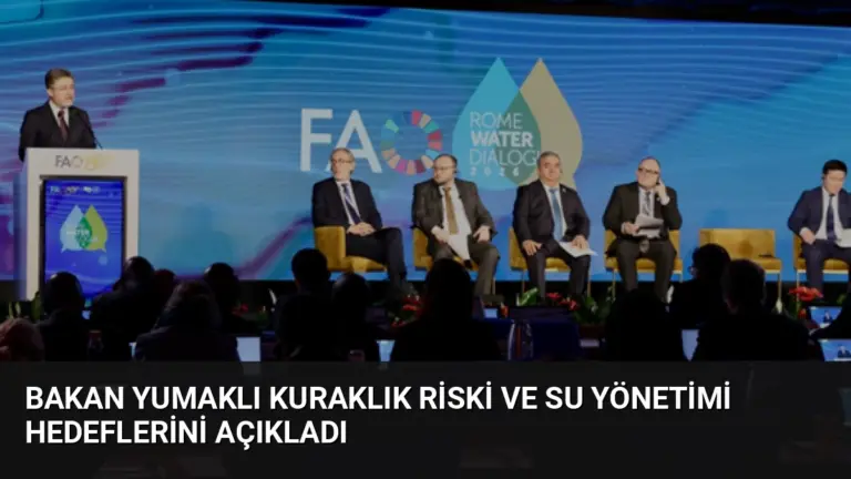Bakan Yumaklı Kuraklık Riski ve Su Yönetimi Hedeflerini Açıkladı