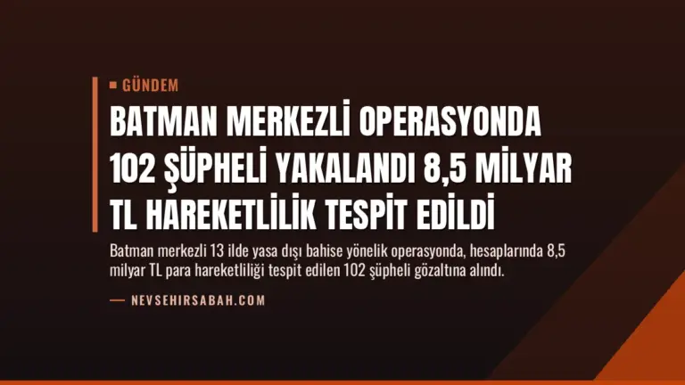 Batman Merkezli Operasyonda 102 Şüpheli Yakalandı 8,5 Milyar TL Hareketlilik Tespit Edildi