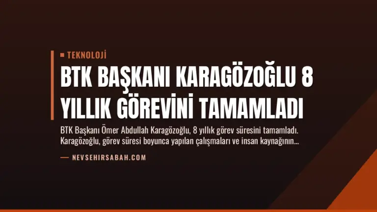 BTK Başkanı Karagözoğlu 8 Yıllık Görevini Tamamladı