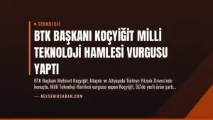 BTK Başkanı Koçyiğit Milli Teknoloji Hamlesi Vurgusu Yaptı