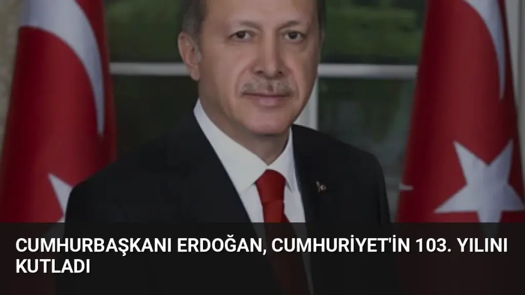 Cumhurbaşkanı Erdoğan, Cumhuriyet'in 103. yılını kutladı