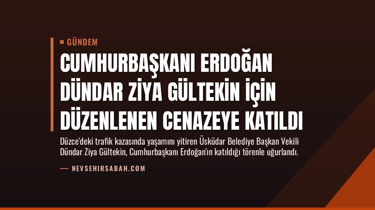 Cumhurbaşkanı Erdoğan Dündar Ziya Gültekin için düzenlenen cenazeye katıldı