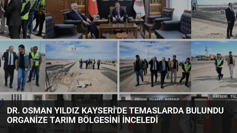 Dr. Osman Yıldız Kayseri’de Temaslarda Bulundu Organize Tarım Bölgesini İnceledi