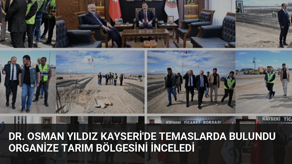 Dr. Osman Yıldız Kayseri’de Temaslarda Bulundu Organize Tarım Bölgesini İnceledi
