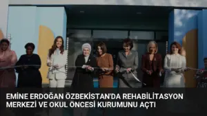 Emine Erdoğan Özbekistan’da Rehabilitasyon Merkezi ve Okul Öncesi Kurumunu Açtı