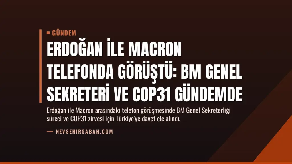 Erdoğan ile Macron telefonda görüştü: BM Genel Sekreteri ve COP31 gündemde