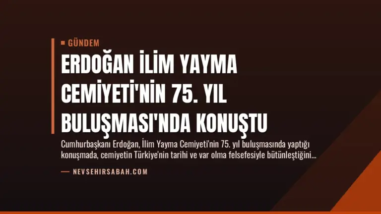 Erdoğan İlim Yayma Cemiyeti’nin 75. Yıl Buluşması’nda Konuştu