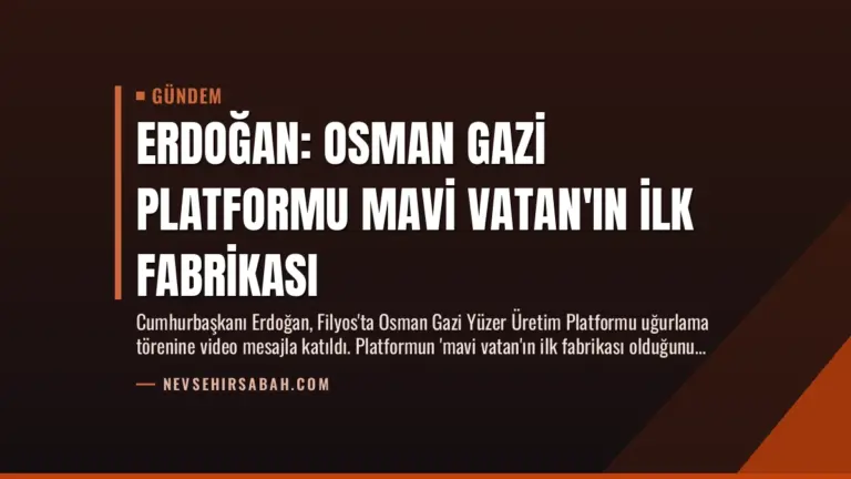 Erdoğan: Osman Gazi Platformu Mavi Vatan’ın İlk Fabrikası