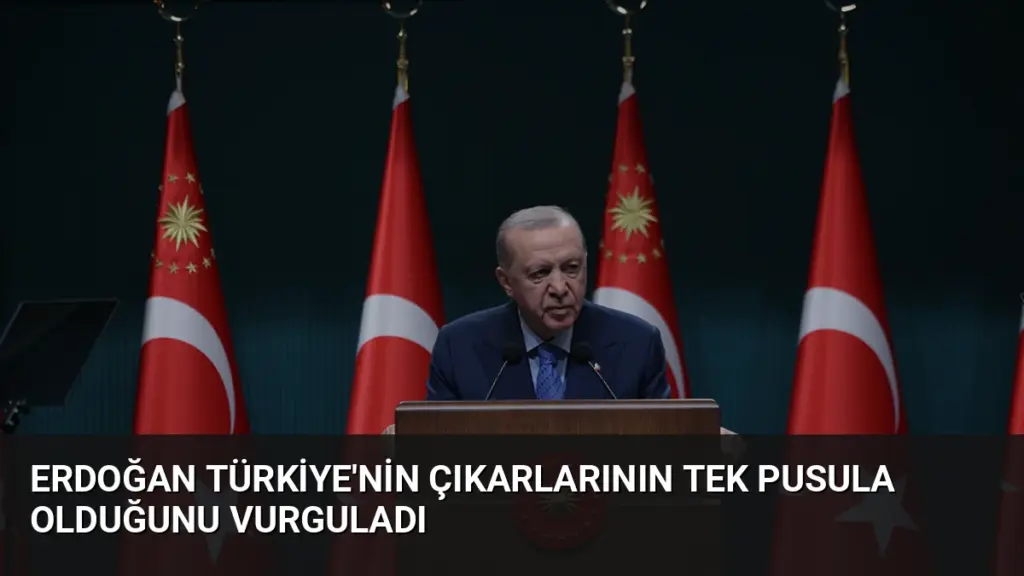 Erdoğan Türkiye'nin Çıkarlarının Tek Pusula Olduğunu Vurguladı