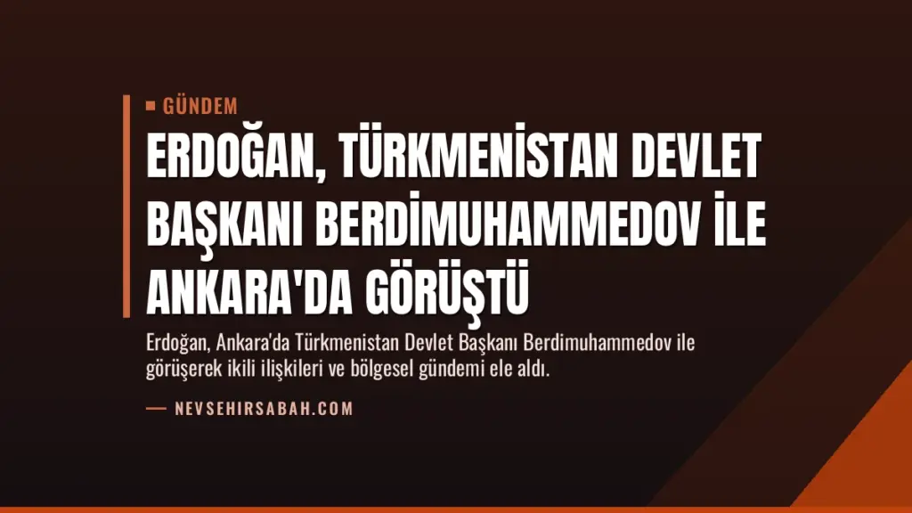 Erdoğan, Türkmenistan Devlet Başkanı Berdimuhammedov ile Ankara'da Görüştü