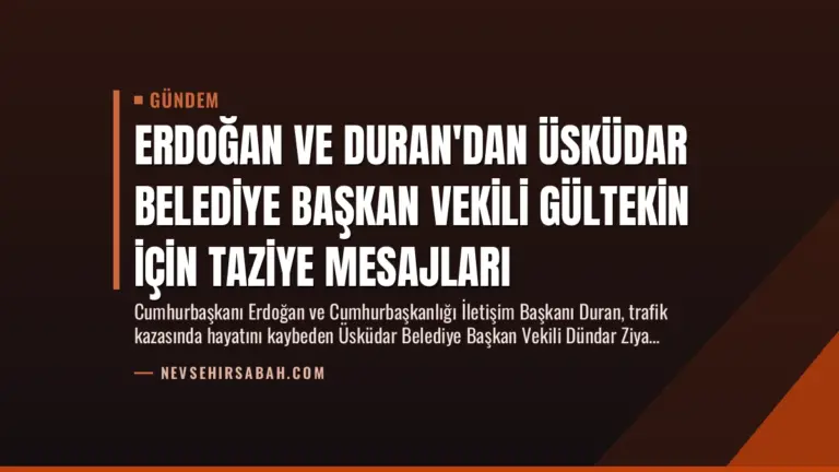 Erdoğan ve Duran’dan Üsküdar Belediye Başkan Vekili Gültekin İçin Taziye Mesajları