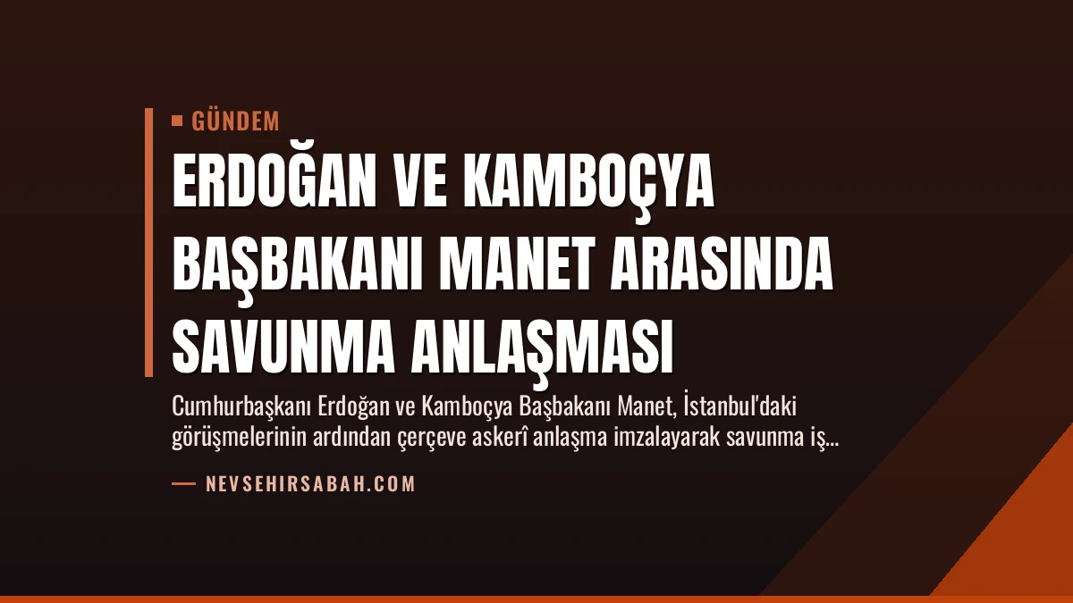 Erdoğan ve Kamboçya Başbakanı Manet Arasında Savunma Anlaşması