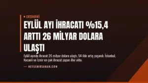 Eylül Ayı İhracatı %15,4 Arttı 26 Milyar Dolara Ulaştı