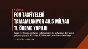 Fon Tasfiyeleri Tamamlanıyor 40.5 Milyar TL Ödeme Yapıldı