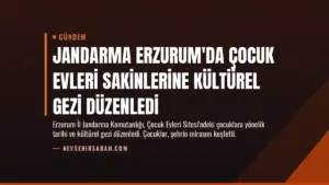 Jandarma Erzurum’da Çocuk Evleri Sakinlerine Kültürel Gezi Düzenledi