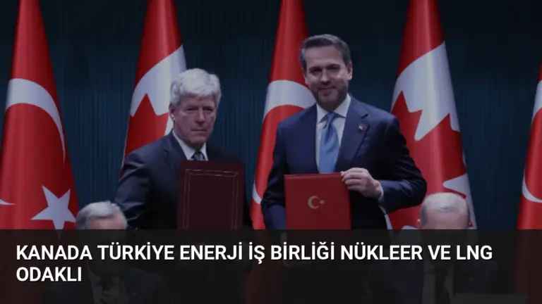 Kanada Türkiye Enerji İş Birliği Nükleer ve LNG Odaklı