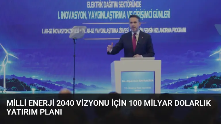 Milli Enerji 2040 Vizyonu İçin 100 Milyar Dolarlık Yatırım Planı