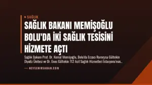 Sağlık Bakanı Memişoğlu Bolu’da İki Sağlık Tesisini Hizmete Açtı