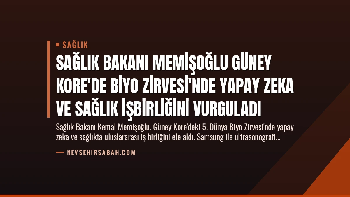 Sağlık Bakanı Memişoğlu Güney Kore’de Biyo Zirvesi’nde Yapay Zeka ve Sağlık İşbirliğini Vurguladı