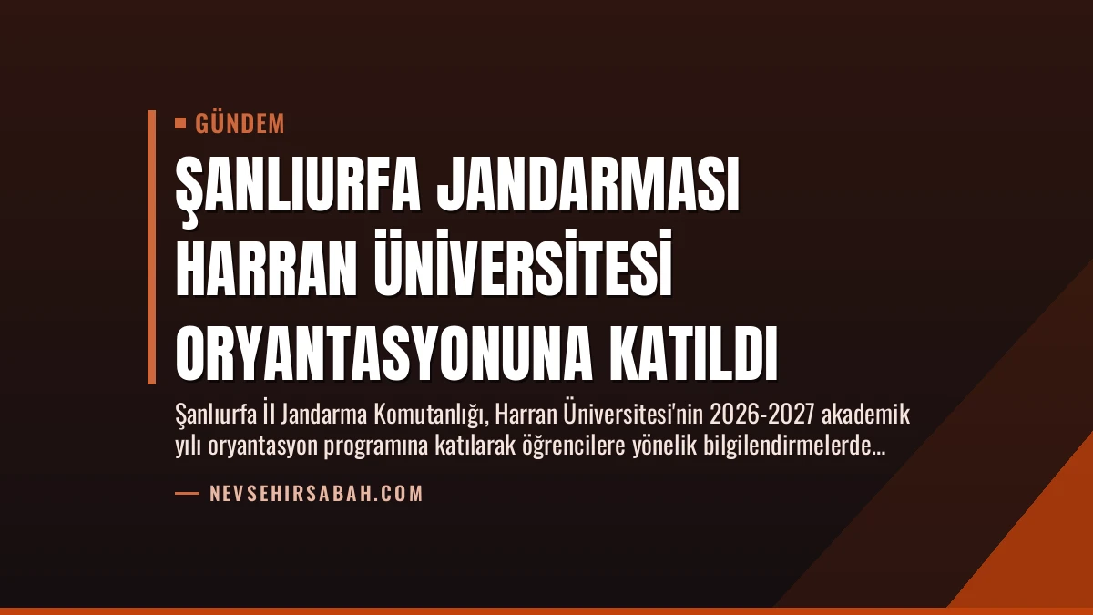 Şanlıurfa Jandarması Harran Üniversitesi Oryantasyonuna Katıldı