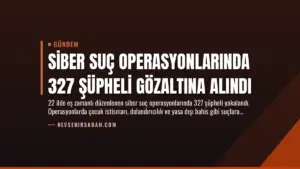 Siber Suç Operasyonlarında 327 Şüpheli Gözaltına Alındı