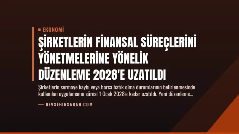 Şirketlerin Finansal Süreçlerini Yönetmelerine Yönelik Düzenleme 2028’e Uzatıldı