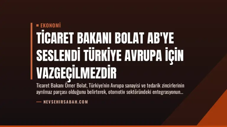 Ticaret Bakanı Bolat AB’ye Seslendi Türkiye Avrupa İçin Vazgeçilmezdir
