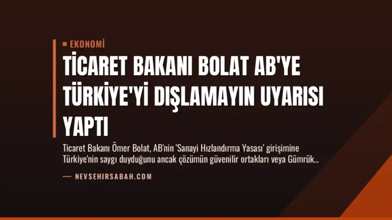 Ticaret Bakanı Bolat AB’ye Türkiye’yi Dışlamayın Uyarısı Yaptı
