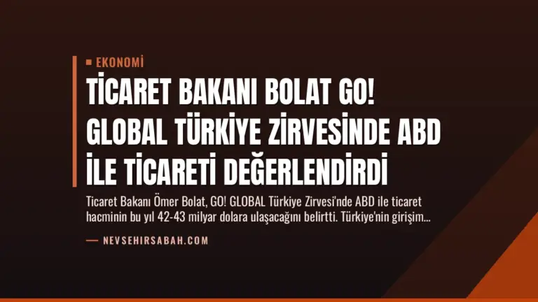 Ticaret Bakanı Bolat GO! GLOBAL Türkiye Zirvesinde ABD ile Ticareti Değerlendirdi