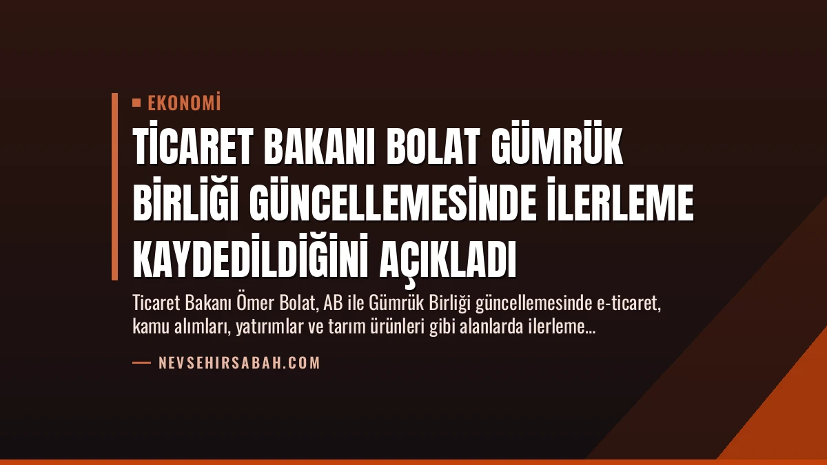 Ticaret Bakanı Bolat Gümrük Birliği Güncellemesinde İlerleme Kaydedildiğini Açıkladı