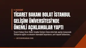 Ticaret Bakanı Bolat İstanbul Gelişim Üniversitesi’nde Önemli Açıklamalar Yaptı