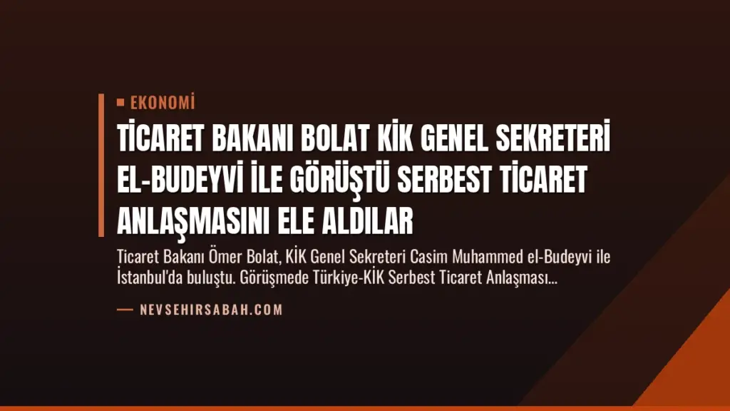 Ticaret Bakanı Bolat KİK Genel Sekreteri El-Budeyvi ile Görüştü Serbest Ticaret Anlaşmasını Ele Aldılar