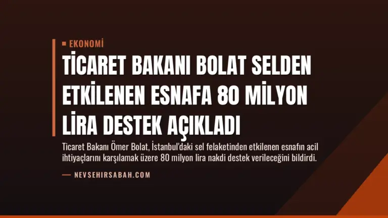 Ticaret Bakanı Bolat Selden Etkilenen Esnafa 80 Milyon Lira Destek Açıkladı