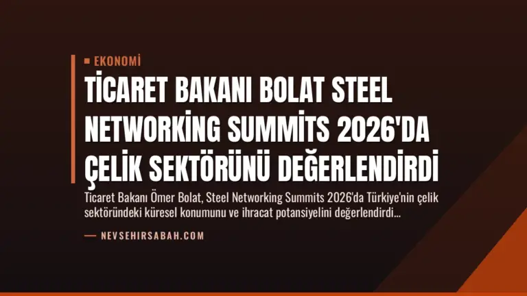 Ticaret Bakanı Bolat Steel Networking Summits 2026'da Çelik Sektörünü Değerlendirdi
