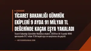 Ticaret Bakanlığı Gümrük Ekipleri 9 Ayda 91 Milyar TL Değerinde Kaçak Eşya Yakaladı