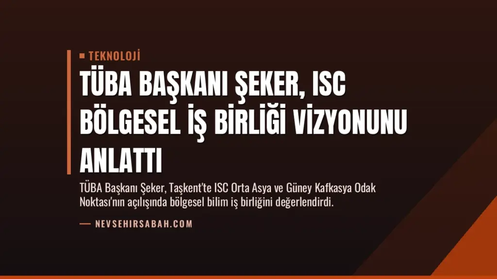 TÜBA Başkanı Şeker, ISC Bölgesel İş Birliği Vizyonunu Anlattı