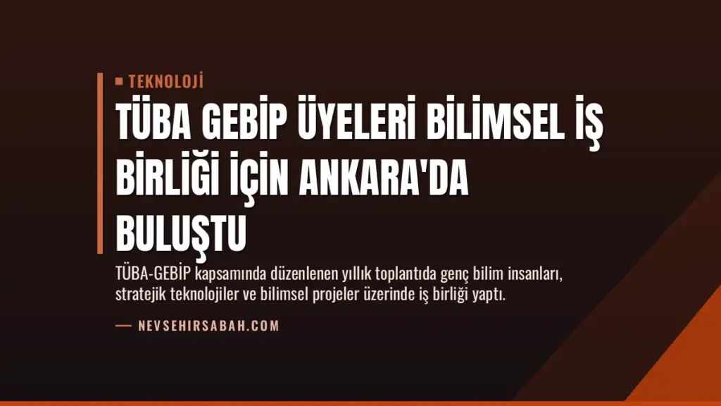 TÜBA GEBİP üyeleri bilimsel iş birliği için Ankara'da buluştu