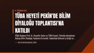TÜBA Heyeti Pekin’de Bilim Diyaloğu Toplantısı’na Katıldı