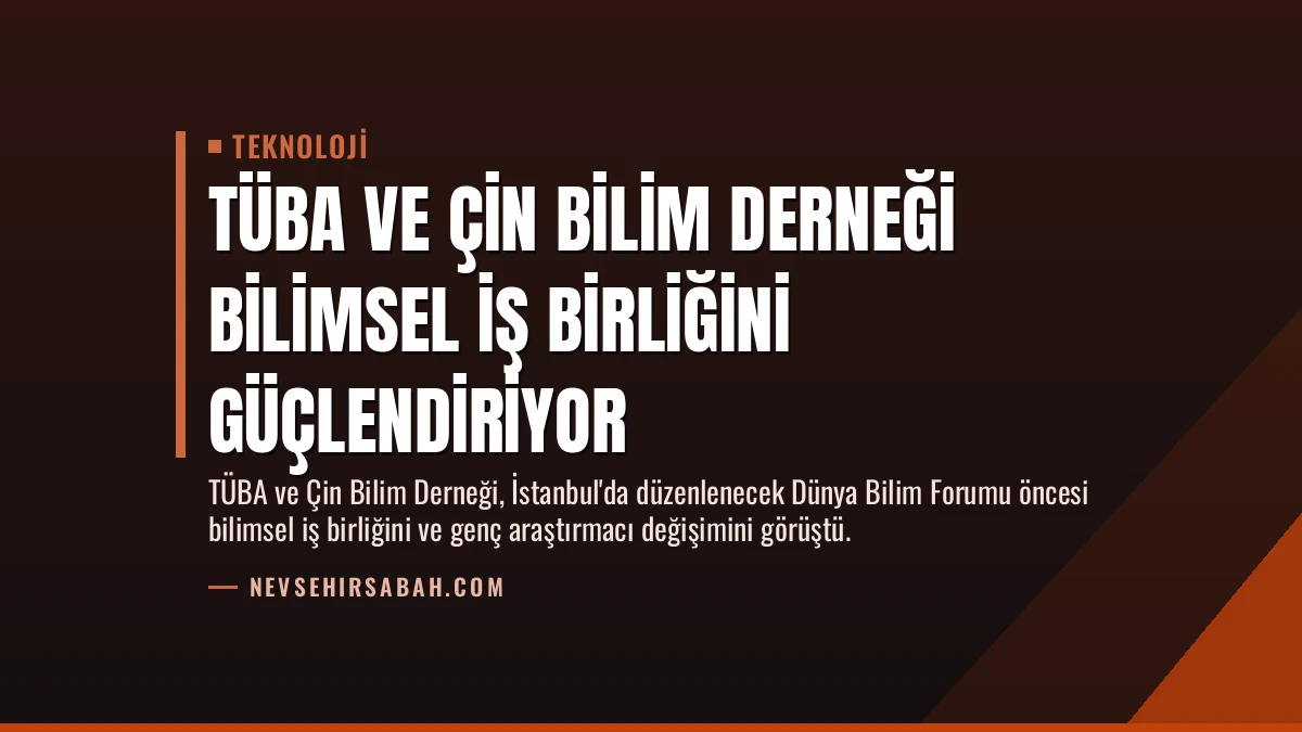 TÜBA ve Çin Bilim Derneği Bilimsel İş Birliğini Güçlendiriyor