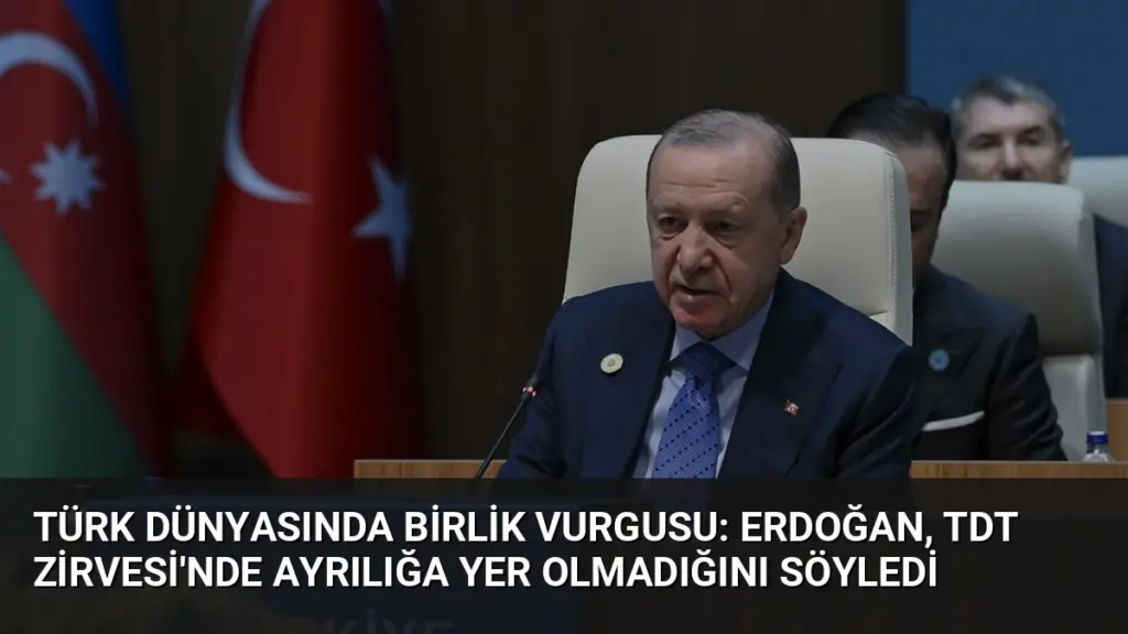 Türk dünyasında birlik vurgusu: Erdoğan, TDT Zirvesi'nde ayrılığa yer olmadığını söyledi