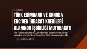 Türk Eximbank ve Kanada EDC’den İhracat Kredileri Alanında İşbirliği Mutabakatı